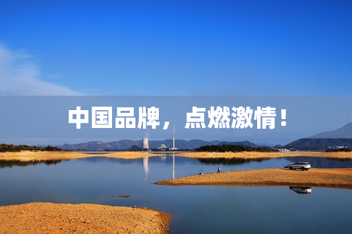 中国品牌，点燃激情！