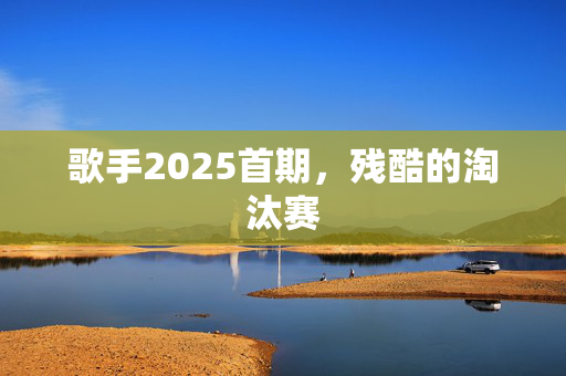 歌手2025首期，残酷的淘汰赛