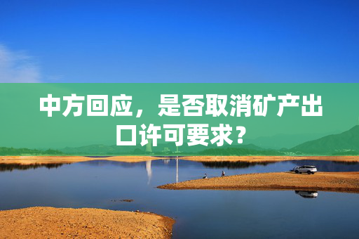 中方回应，是否取消矿产出口许可要求？
