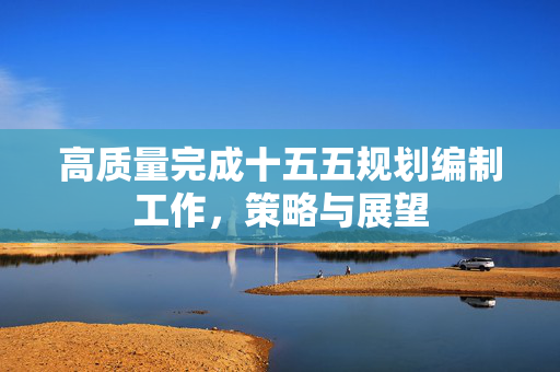 高质量完成十五五规划编制工作，策略与展望