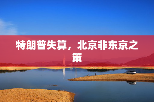 特朗普失算，北京非东京之策