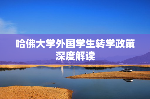 哈佛大学外国学生转学政策深度解读