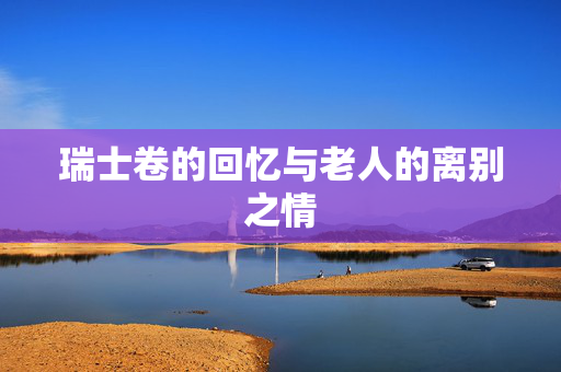 瑞士卷的回忆与老人的离别之情