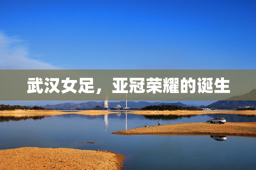 武汉女足，亚冠荣耀的诞生