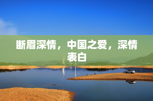 断眉深情，中国之爱，深情表白