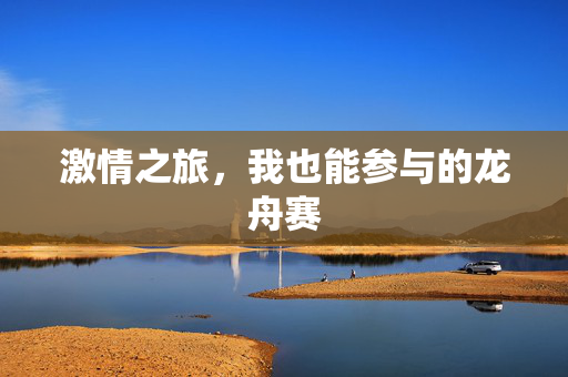 激情之旅，我也能参与的龙舟赛
