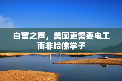 白宫之声，美国更需要电工而非哈佛学子