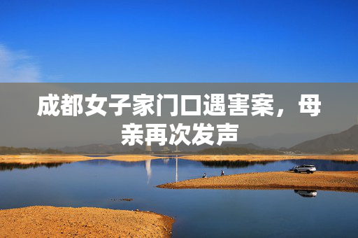 成都女子家门口遇害案，母亲再次发声