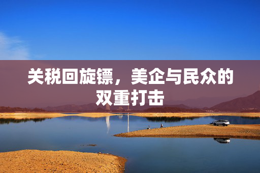 关税回旋镖，美企与民众的双重打击