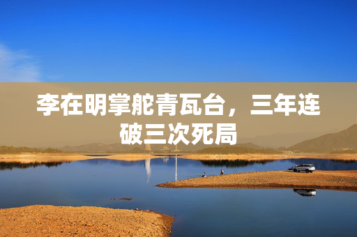 李在明掌舵青瓦台，三年连破三次死局