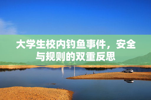大学生校内钓鱼事件，安全与规则的双重反思