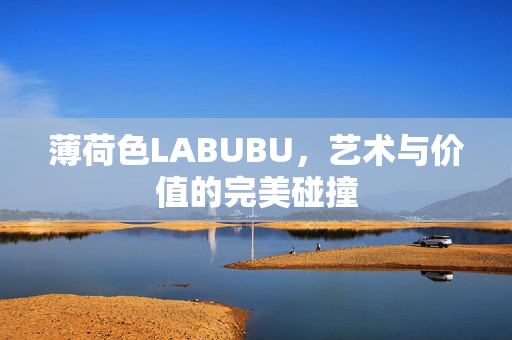 薄荷色LABUBU，艺术与价值的完美碰撞