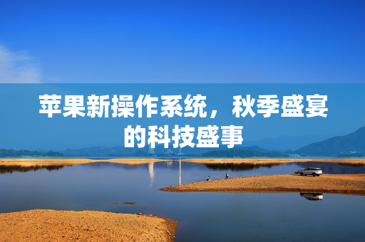 苹果新操作系统，秋季盛宴的科技盛事