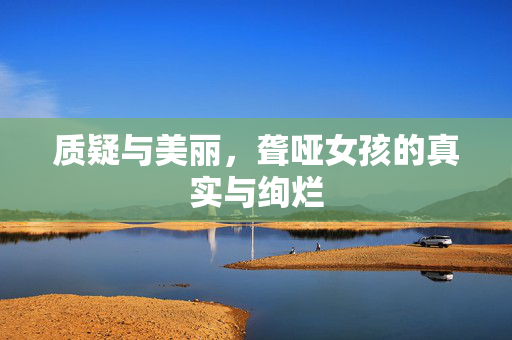 质疑与美丽，聋哑女孩的真实与绚烂