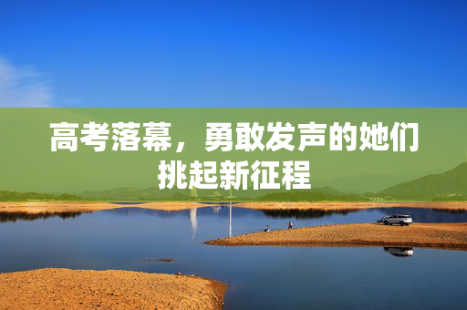 高考落幕，勇敢发声的她们挑起新征程