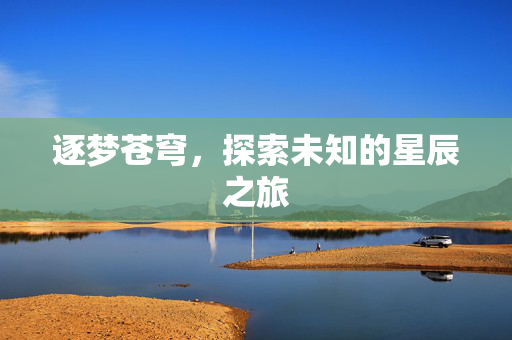 逐梦苍穹，探索未知的星辰之旅