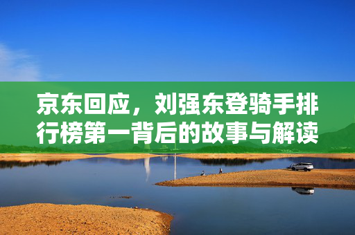 京东回应，刘强东登骑手排行榜第一背后的故事与解读