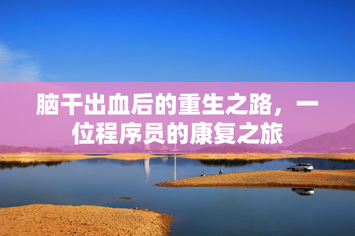 脑干出血后的重生之路，一位程序员的康复之旅