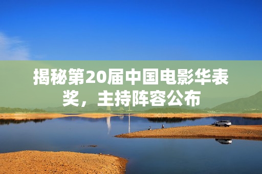 揭秘第20届中国电影华表奖，主持阵容公布