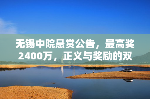 无锡中院悬赏公告，最高奖2400万，正义与奖励的双重呼唤