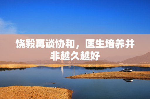 饶毅再谈协和，医生培养并非越久越好