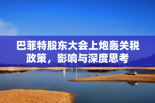 巴菲特股东大会上炮轰关税政策，影响与深度思考
